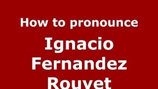 How to pronounce Ignacio Fernandez Rouyet