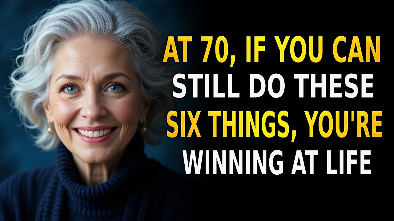 At 70, if you can still do these six things, you’re winning at life.