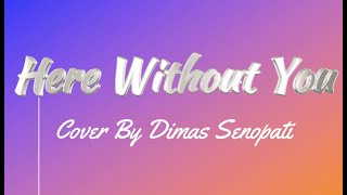 Download lagu HERE WITHOUT YOU - Cover By Dimas Senopati | Lyrics mp3