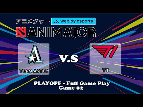 T1 vs Team Aster Playoff Upper Bracket | Round 1- Game 01- Full | Dota 2 Animajor | weplay esport