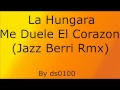 La Hungara - Me Duele El Corazon (Jazz Berri ...