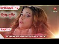 Divya-Drishti | Episode 12 | Part 1 | Mohana ne kiya Divya par attack!