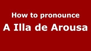 How to pronounce A Illa De Arousa
