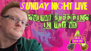 SUNDAY NIGHT LIVE:  GUITAR SHOPPING IN THE UK