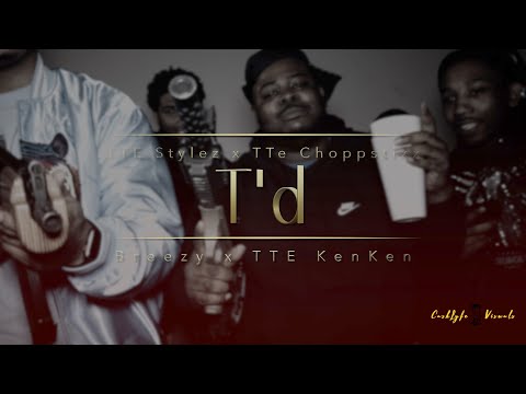TTE Stylez TTE ChoppStixx TTE Breezy TTE KenKen - T'd [4K] (Official Video) SHOT BY @CLVISUALS_GBF