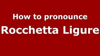 How to pronounce Rocchetta Ligure