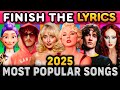 FINISH THE LYRICS 2025 Most Popular Songs Music Quiz