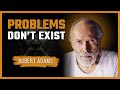 Robert Adams Discover Why Problems Don T Exist The Truth That Frees The Mind