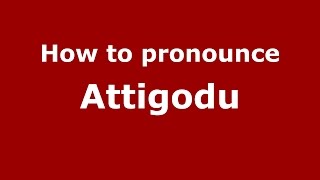 How to pronounce Attigodu