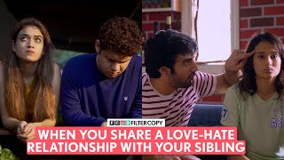 FilterCopy | When You Share A Love-Hate Relationship With Your Sibling