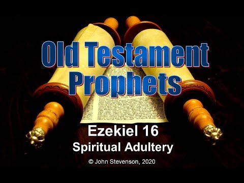 Old Testament Prophets:  Ezekiel 16.  Spiritual Adultery