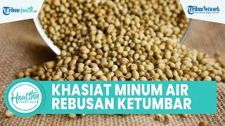 Khasiat Minum Air Rebusan Biji Ketumbar untuk Kesehatan Tubuh, Bisa Atasi Nyeri Menstruasi