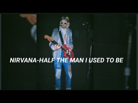 Nirvana-Half the man I used to be(lyrics)