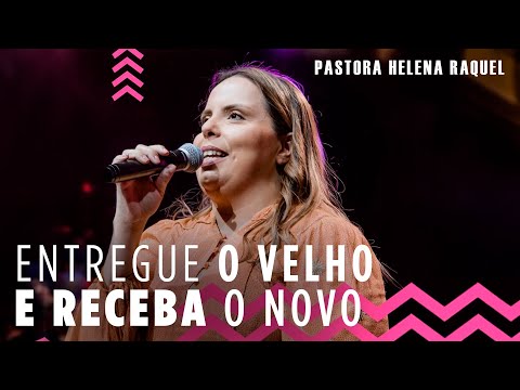 Entregue o velho e receba o novo! | Pastora Helena Raquel - Mensagem