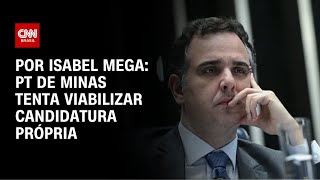 Vídeo: PT de Minas tenta viabilizar candidatura própria | LIVE CNN