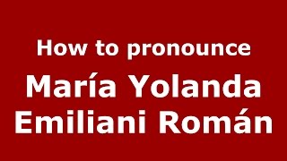 How to pronounce María Yolanda Emiliani Román