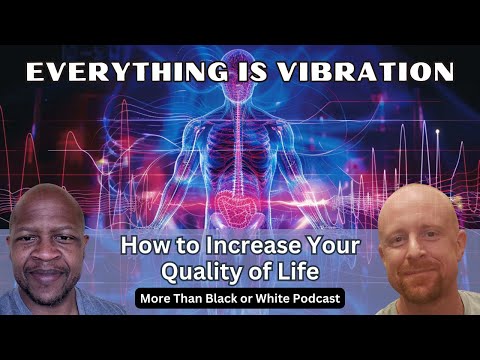 Episode 43: Everything Is Vibration- How to Increase Your Quality of Life