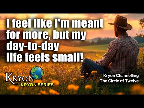 KRYON - I’m Here for More, Why Do I Feel Small?