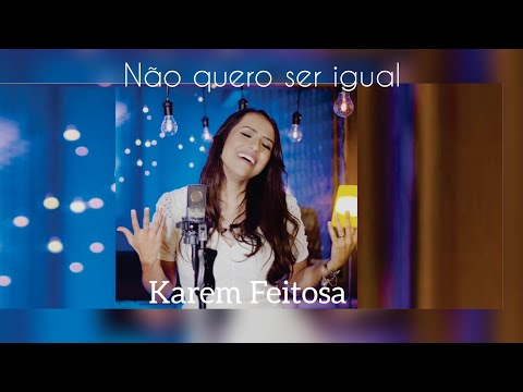 Não Quero Ser Igual - Karem Feitosa
