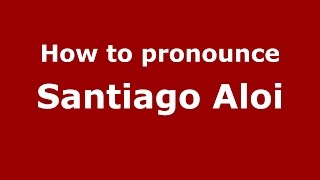 How to pronounce Santiago Aloi