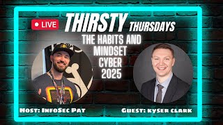 Thirsty Thursdays Podcast With Kyser Clark - The Habits and Mindset In Cyber 2025