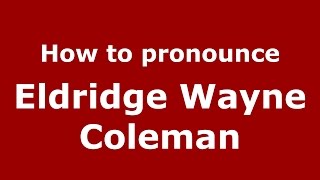 How to pronounce Eldridge Wayne Coleman