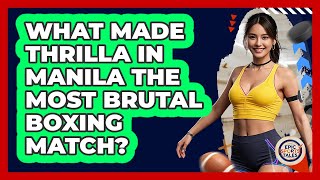 What Made Thrilla In Manila The Most Brutal Boxing Match? - Epic Sports Tales