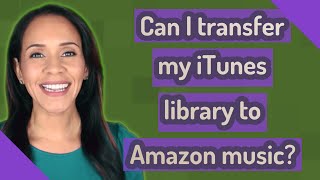 Can I transfer my iTunes library to Amazon music?