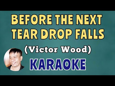 BEFORE THE NEXT TEAR DROP FALLS (Victor Wood) KARAOKE