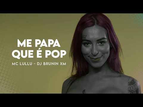 MC LULLU E DJ BRUNIN XM – ME PAPA QUE É POP (Clipe Oficial)