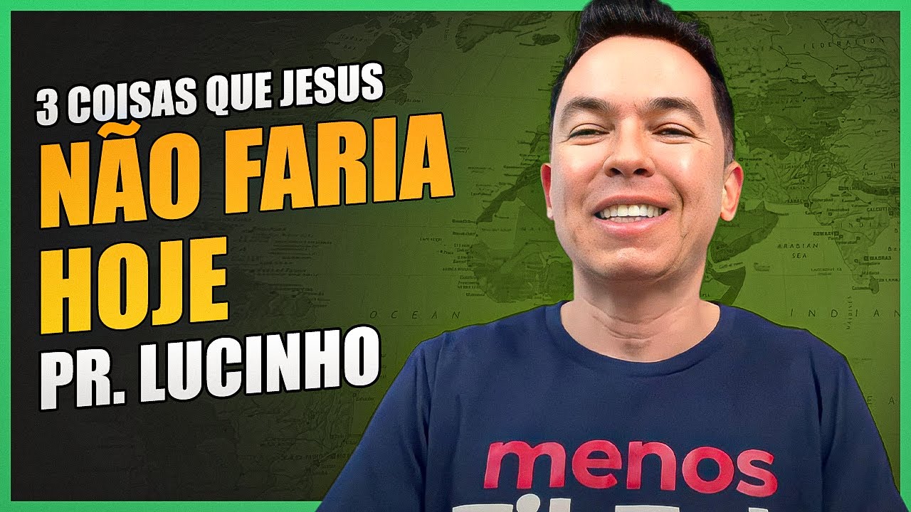 3 coisas que Jesus não faria hoje | Pr. Lucinho