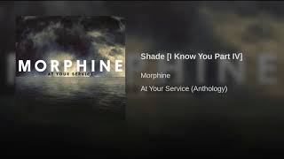Morphine   Shade I Know You Part IV