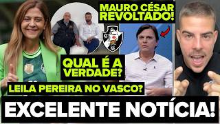 EXCELENTE NOTÍCIA PARA O TORCEDOR! LEILA PEREIRA NO VASCO? A VERDADE! MAURO CESÁR REVOLTADO! E+