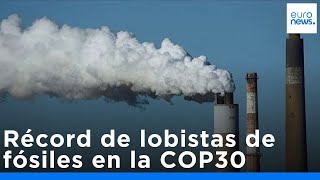 La presencia de lobistas de combustibles fósiles es mayor que nunca en las negociaciones de la COP30