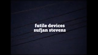 futile devices by sufjan stevens  - lyrics video