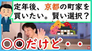 【ひろゆき】定年退職後、京都のリノベ町家を買いたい。資産価値も落ちないと思うし、いい選択ですか?【切り抜き】
