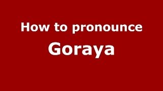 How to pronounce Goraya