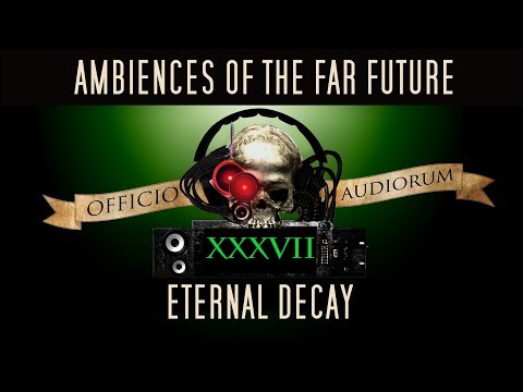 Ambiences of the Far Future Part XXXVII - Eternal Decay
