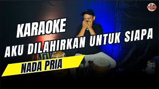 Download lagu AKU DILAHIRKAN UNTUK SIAPA KARAOKE NADA COWOK / PRIA VERSI KOPLO mp3