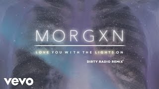 morgxn - love you with the lights on (dirty radio remix (audio only))