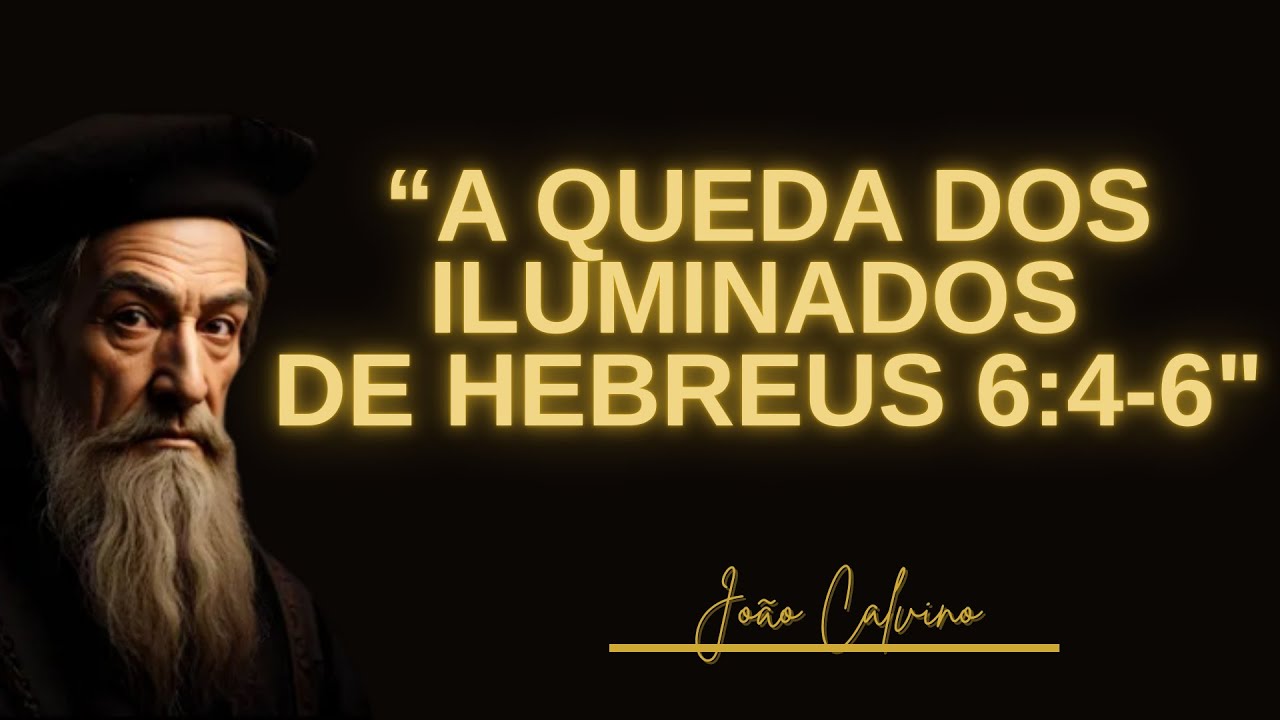 A queda dos iluminados de Hebreus 6:4-6 João Calvino e Matthew Poole
