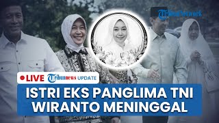 LIVE: Kabar Duka! Istri Jenderal Purn Wiranto, Rugaiya Usman Meninggal Dunia di Bandung