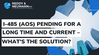 I-485 (AOS) PENDING FOR A LONG TIME AND CURRENT – WHAT'S THE SOLUTION