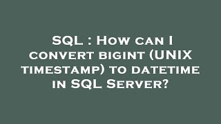 SQL : How can I convert bigint (UNIX timestamp) to datetime in SQL Server?