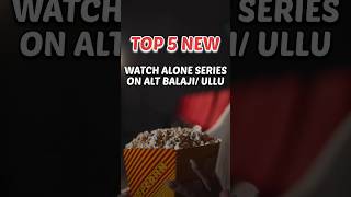 Latest Watch Alone Series on Alt Balaji, Ullu 😍 #shortsvideo