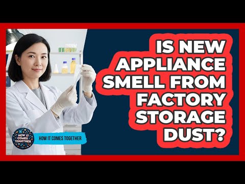 Is New Appliance Smell From Factory Storage Dust?
