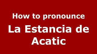 How to pronounce La Estancia De Acatic