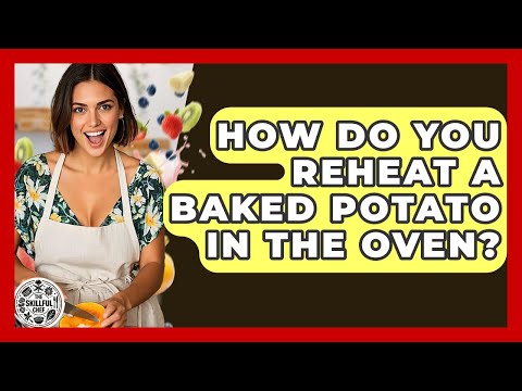 How Do You Reheat A Baked Potato In The Oven? - The Skillful Chef