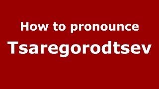 How to pronounce Tsaregorodtsev