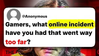 Gamers, what online incident have you had that went way too far?